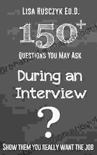 150+ Questions You May Ask During An Interview: Show Them You Are Prepared And Are A Perfect Match For The Job (Questions To Ask)
