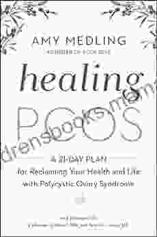 Healing PCOS: A 21 Day Plan For Reclaiming Your Health And Life With Polycystic Ovary Syndrome