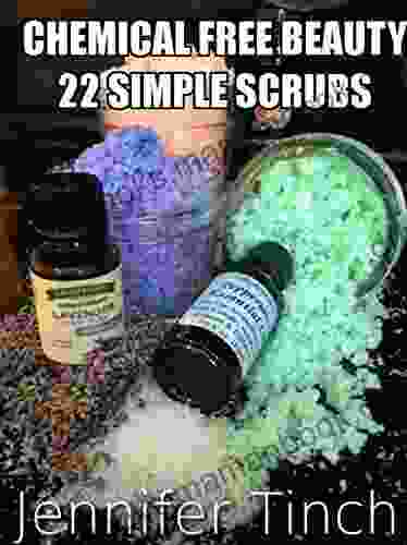 Chemical Free Beauty 22 Simple Skin Scrubs: 22 DIY Chemical Free Simple Skin Scrubs