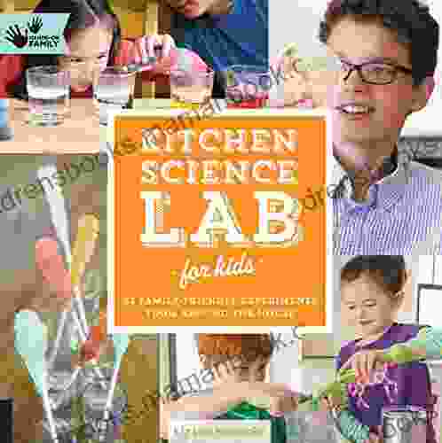 Kitchen Science Lab For Kids: 52 Family Friendly Experiments From The Pantry