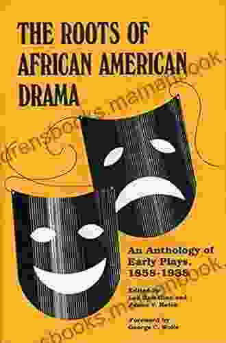 The Roots Of African American Drama: An Anthology Of Early Plays 1858 1938 (African American Life Series)