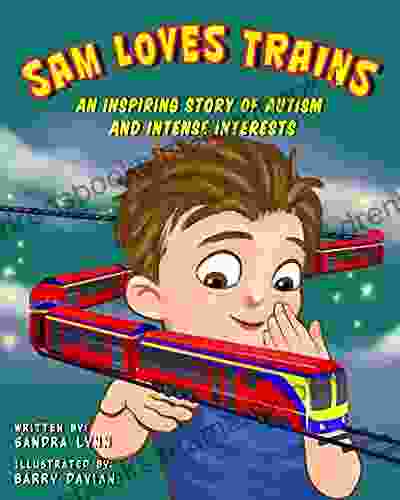 Sam Loves Trains: An Inspiring Story Of Autism And Intense Interests (Sam Series)
