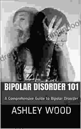 Bipolar Disorder 101: A Comprehensive Guide To Bipolar Disorder
