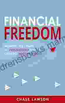 Financial Freedom: Breaking The Chains To Independence And Creating Massive Wealth