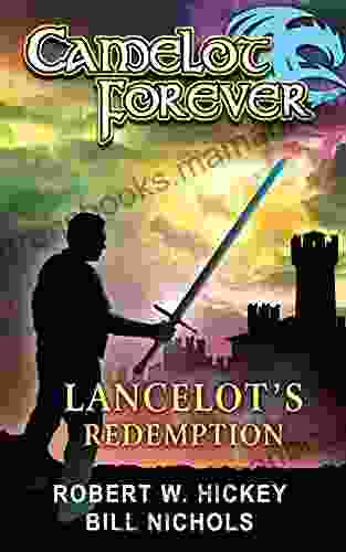 Camelot Forever Lancelot S Redemption Robert W Hickey