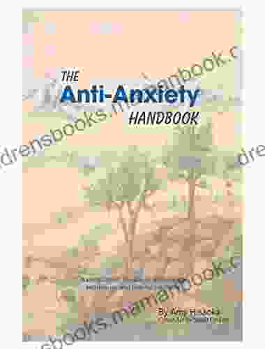 The Anti Anxiety Handbook: A Compilation Of Natural Anti Anxiety Techniques And Helpful Solutions