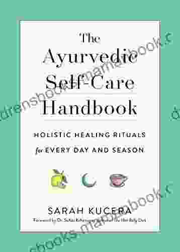 The Ayurvedic Self Care Handbook: Holistic Healing Rituals For Every Day And Season