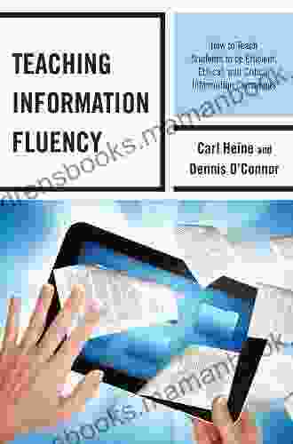 Teaching Information Fluency: How To Teach Students To Be Efficient Ethical And Critical Information Consumers