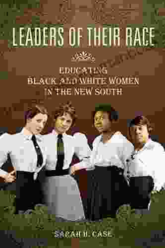 Leaders Of Their Race: Educating Black And White Women In The New South (Women Gender And Sexuality In American History)