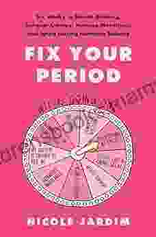 Fix Your Period: Six Weeks To Banish Bloating Conquer Cramps Manage Moodiness And Ignite Lasting Hormone Balance