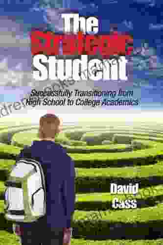 The Strategic Student: Successfully Transitioning From High School To College Academics