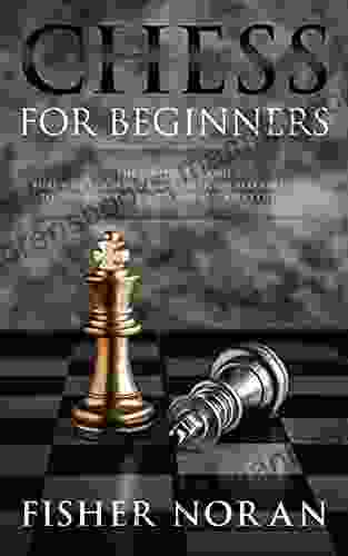 Chess For Beginners: The Complete Course That Will Teach You Step By Step The Best Strategies To Dominate The Board And Beat Every Opponent