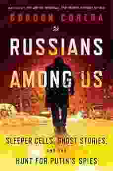 Russians Among Us: Sleeper Cells Ghost Stories And The Hunt For Putin S Spies
