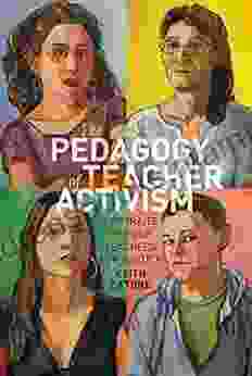The Pedagogy Of Teacher Activism: Portraits Of Four Teachers For Justice (Education And Struggle 11)