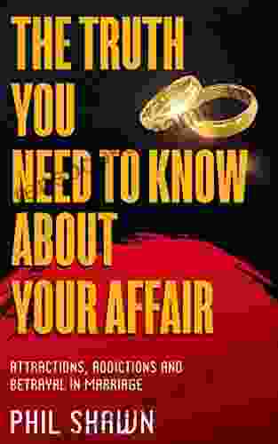 Affair And Relationship: THE TRUTH YOU NEED TO KNOW ABOUT YOUR AFFAIR Attractions Addictions And Betrayal In Marriage (Relationships Attractions Addictions Betrayal)