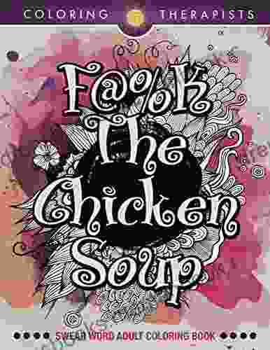 F #k The Chicken Soup: Swear Word Adult Coloring (Swear Word Coloring And Art Series)