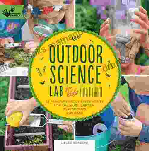 Outdoor Science Lab For Kids: 52 Family Friendly Experiments For The Yard Garden Playground And Park
