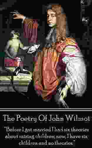 The Poetry Of John Wilmot: Before I Got Married I Had Six Theories About Raising Children Now I Have Six Children And No Theories