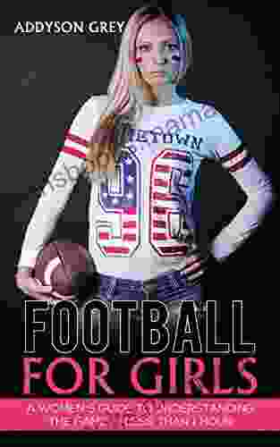 Football For Girls: A Women S Guide To Understanding The Game In Less Than One Hour (Back To Basics 1)